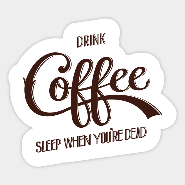 Drink Coffee, Sleep When You're Dead (Dark Brown) Sticker by Nathan Watkins Design